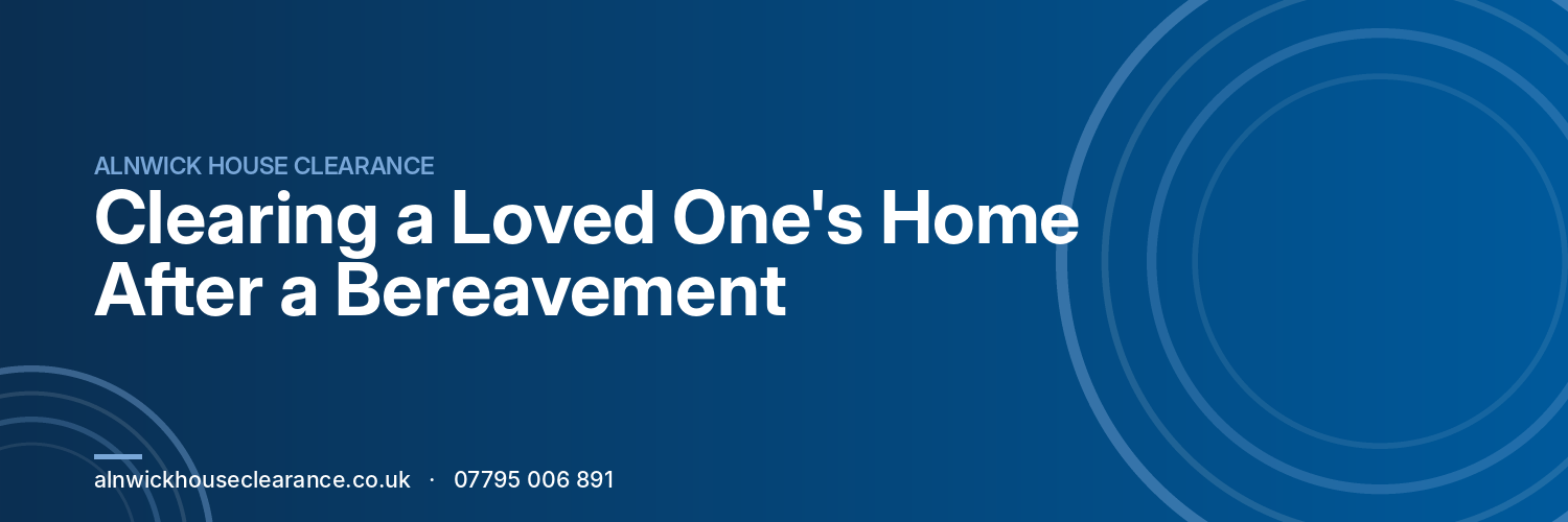 Clearing a Loved One's Home After a Bereavement