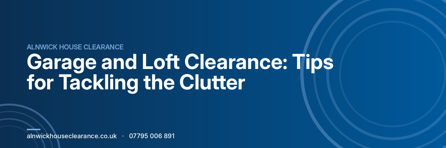 Garage and Loft Clearance: Tips for Tackling the Clutter