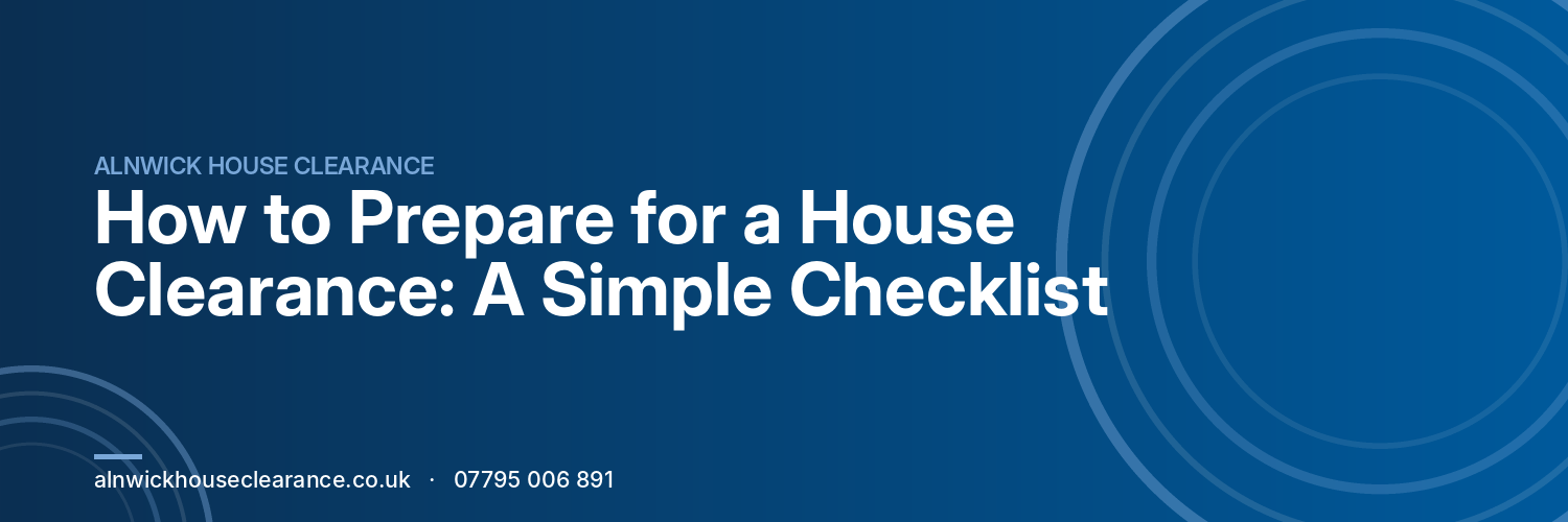 How to Prepare for a House Clearance: A Simple Checklist